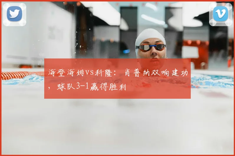 海登海姆vs科隆:肖普纳双响建功,球队3-1赢得胜利